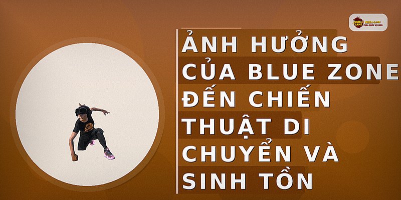 Ảnh hưởng của Blue Zone đến chiến thuật di chuyển và sinh tồn