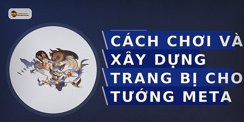 Cách chơi và xây dựng trang bị cho tướng meta