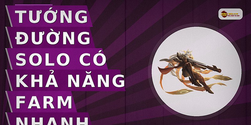 Tướng đường solo có khả năng farm nhanh