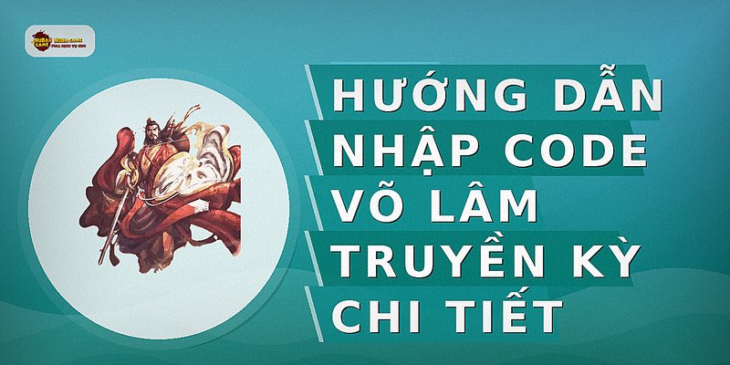 Hướng dẫn nhập code Võ Lâm Truyền Kỳ chi tiết