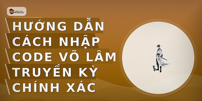 Hướng dẫn cách nhập code Võ Lâm Truyền Kỳ chính xác