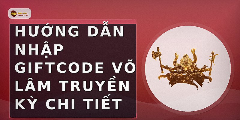Hướng dẫn nhập giftcode Võ Lâm Truyền Kỳ chi tiết