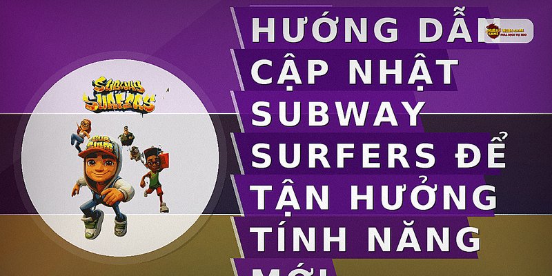 Hướng dẫn cập nhật Subway Surfers để tận hưởng tính năng mới