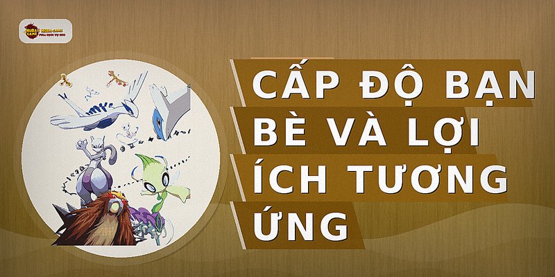 Cấp độ bạn bè và lợi ích tương ứng