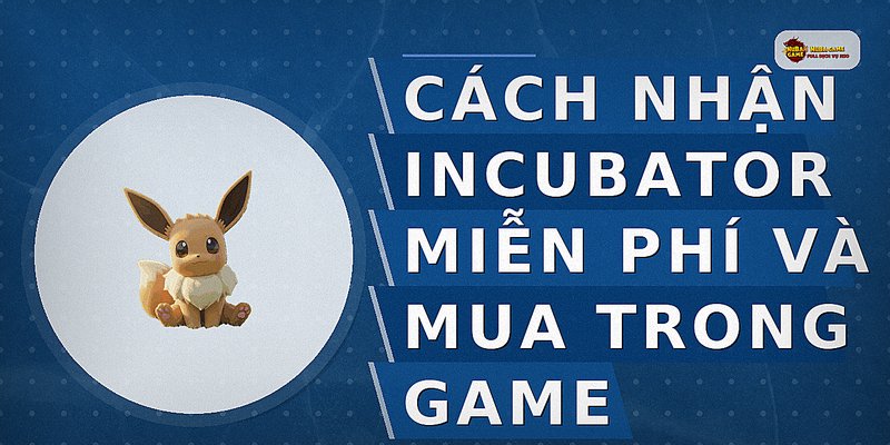 Cách nhận Incubator miễn phí và mua trong game