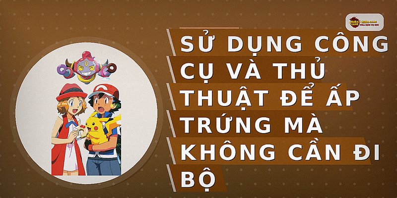 Sử dụng công cụ và thủ thuật để ấp trứng mà không cần đi bộ