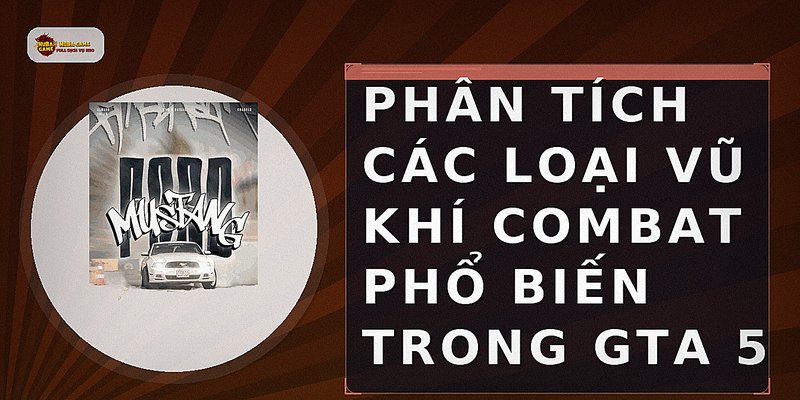 Phân tích các loại vũ khí combat phổ biến trong GTA 5