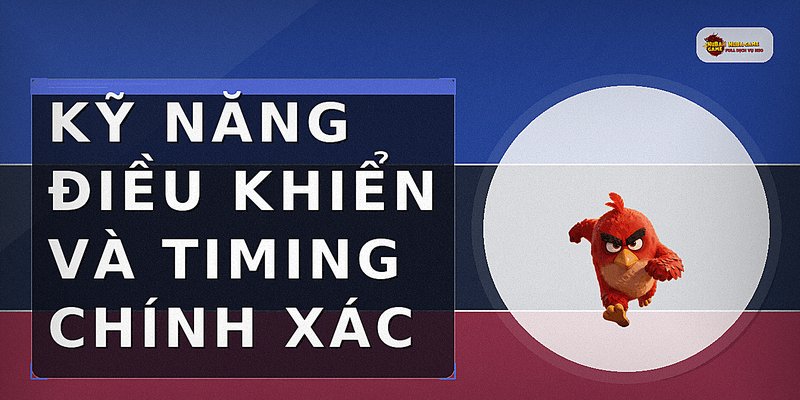 Kỹ năng điều khiển và timing chính xác