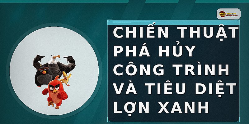 Chiến thuật phá hủy công trình và tiêu diệt lợn xanh