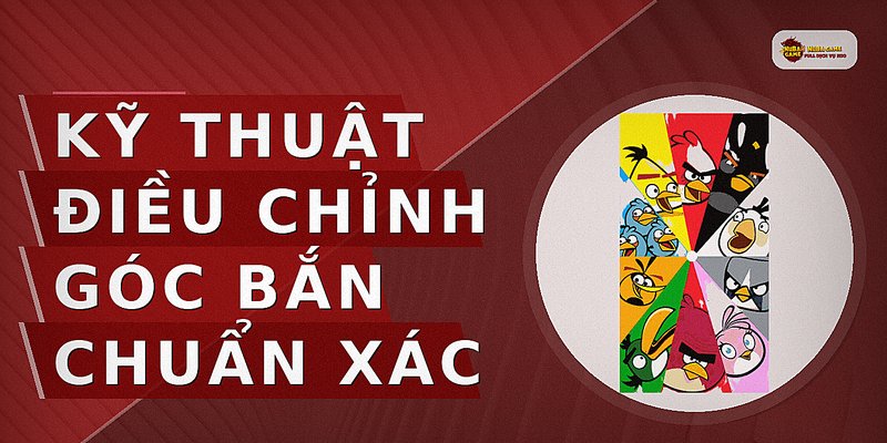 Kỹ thuật điều chỉnh góc bắn chuẩn xác