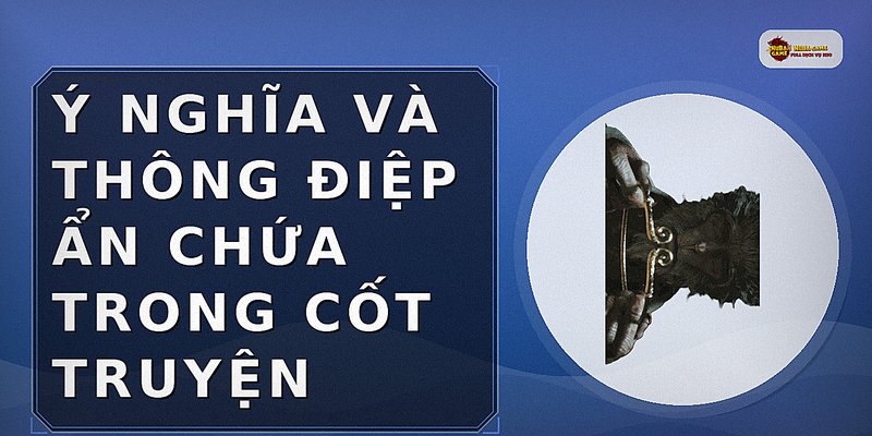 Ý nghĩa và thông điệp ẩn chứa trong cốt truyện
