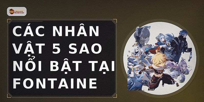Các nhân vật 5 sao nổi bật tại Fontaine