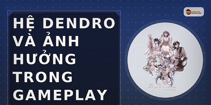 Hệ Dendro và ảnh hưởng trong gameplay