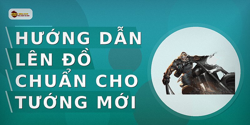 Hướng dẫn lên đồ chuẩn cho tướng mới