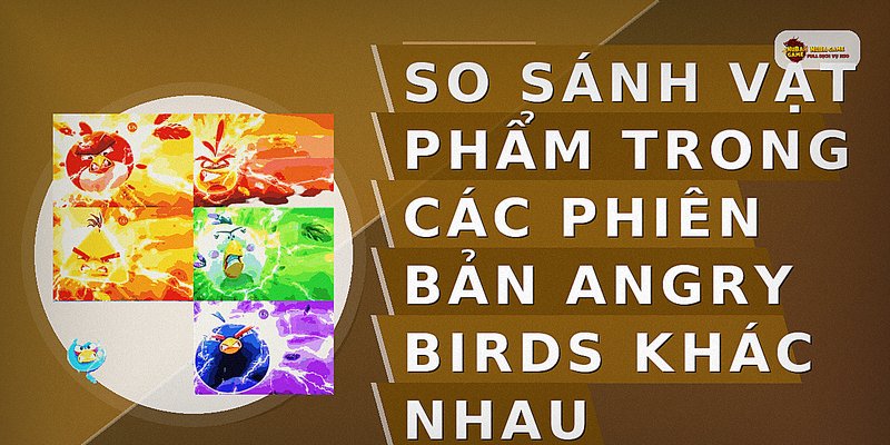 So sánh vật phẩm trong các phiên bản Angry Birds khác nhau