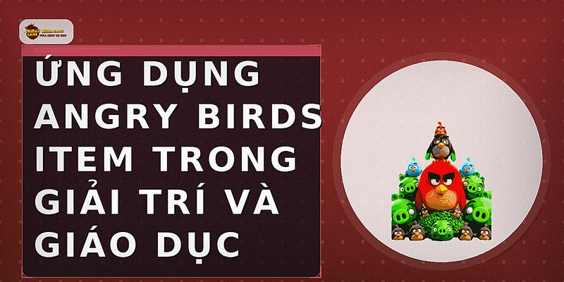 Ứng dụng Angry Birds item trong giải trí và giáo dục