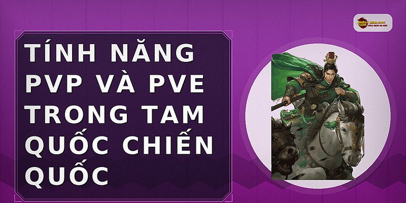 Tính năng PvP và PvE trong Tam Quốc Chiến Quốc