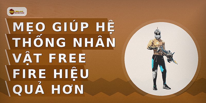Mẹo giúp hệ thống nhân vật free fire hiệu quả hơn