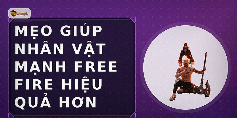 Mẹo giúp nhân vật mạnh free fire hiệu quả hơn