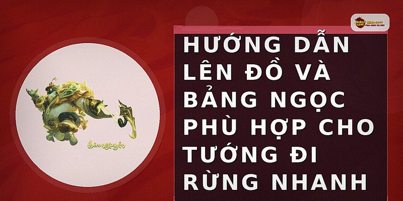 Hướng dẫn lên đồ và bảng ngọc phù hợp cho tướng đi rừng nhanh