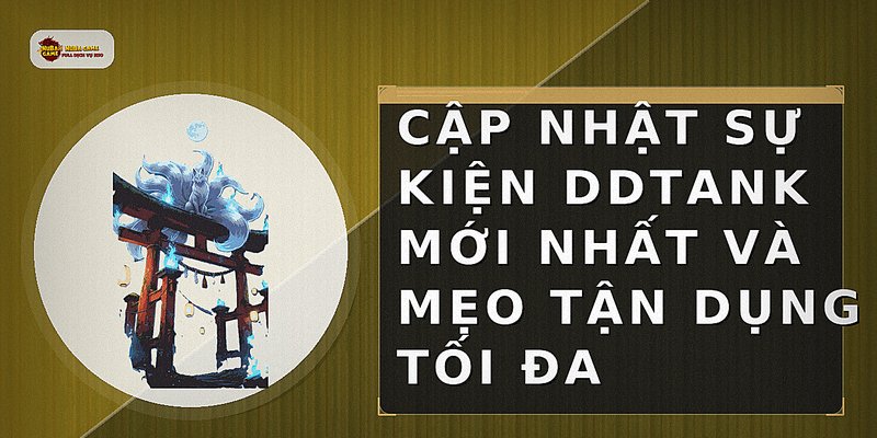 Cập nhật sự kiện DDTank mới nhất và mẹo tận dụng tối đa