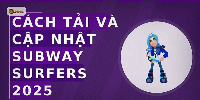 Cách tải và cập nhật Subway Surfers 2025