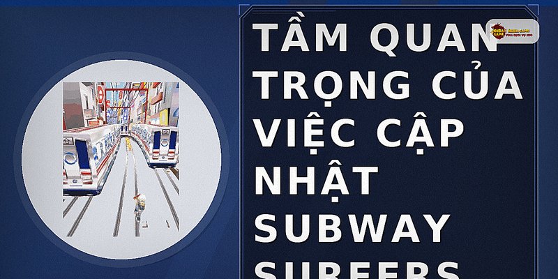 Tầm quan trọng của việc cập nhật Subway Surfers