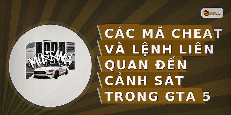 Các mã cheat và lệnh liên quan đến cảnh sát trong GTA 5