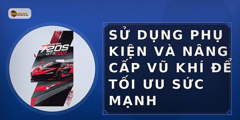 Sử dụng phụ kiện và nâng cấp vũ khí để tối ưu sức mạnh