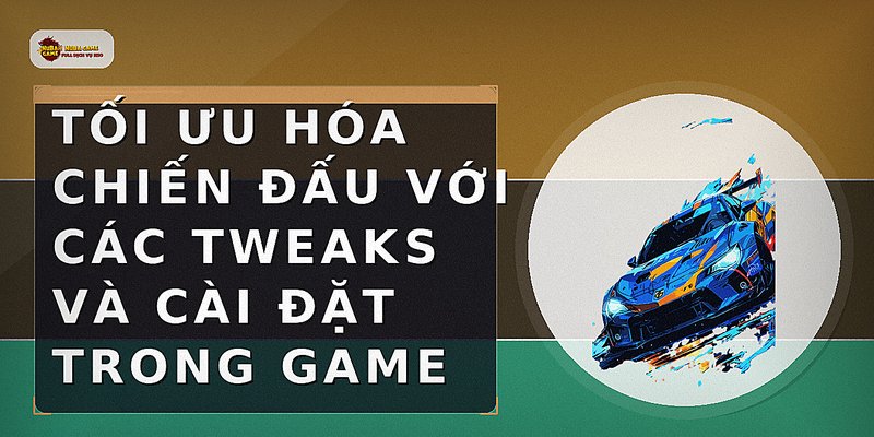 Tối ưu hóa chiến đấu với các tweaks và cài đặt trong game