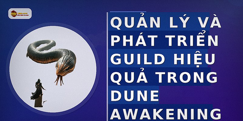 Quản lý và phát triển guild hiệu quả trong Dune Awakening
