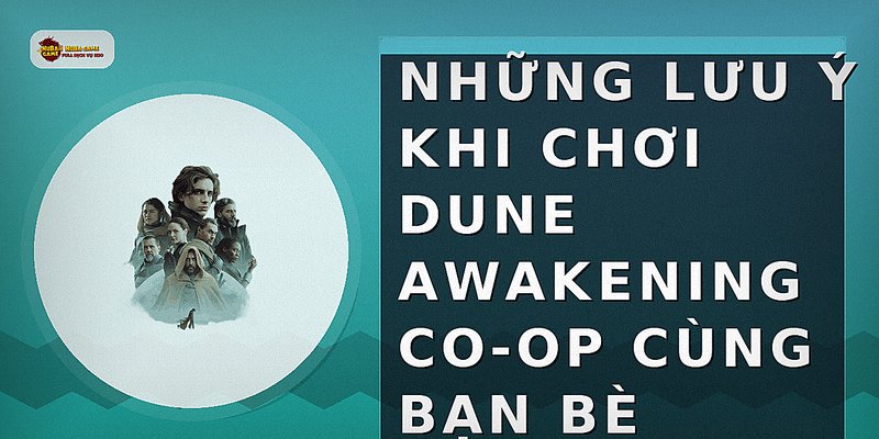 Những lưu ý khi chơi Dune Awakening co-op cùng bạn bè