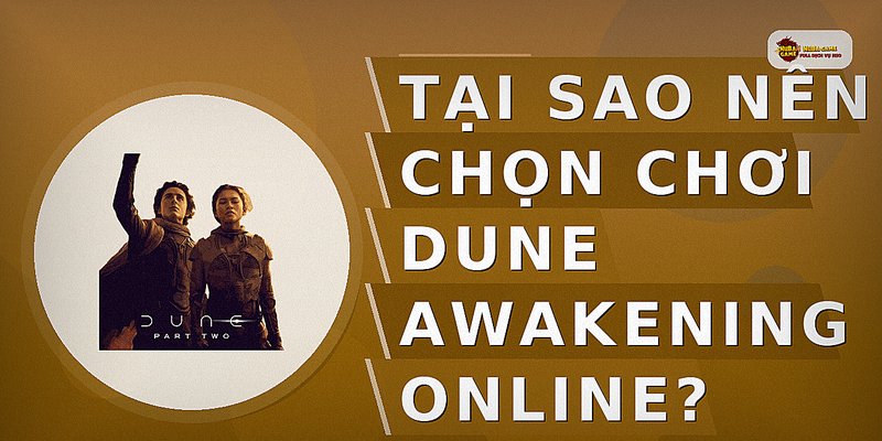 Tại sao nên chọn chơi Dune Awakening online?