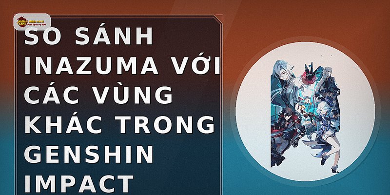 So sánh Inazuma với các vùng khác trong Genshin Impact