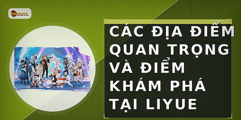 Các địa điểm quan trọng và điểm khám phá tại Liyue