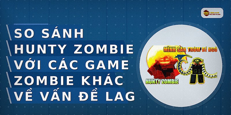 So sánh Hunty Zombie với các game zombie khác về vấn đề lag