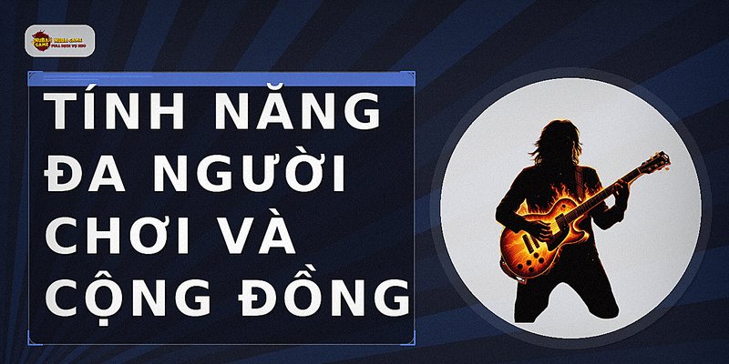 Tính năng đa người chơi và cộng đồng