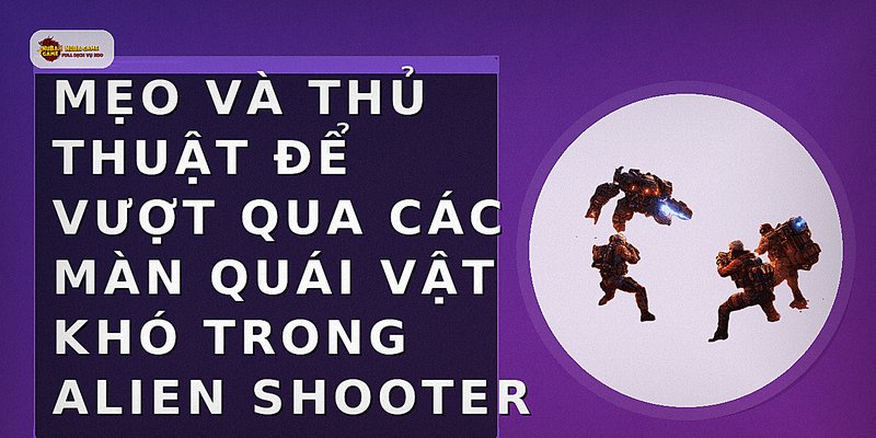 Mẹo và thủ thuật để vượt qua các màn quái vật khó trong Alien Shooter