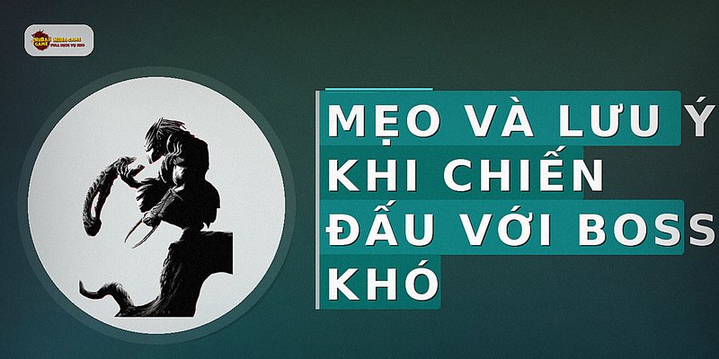 Mẹo và lưu ý khi chiến đấu với boss khó