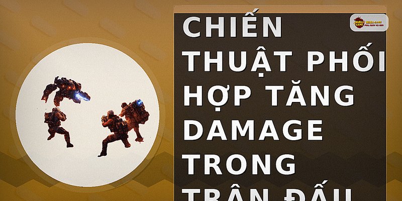 Chiến thuật phối hợp tăng damage trong trận đấu