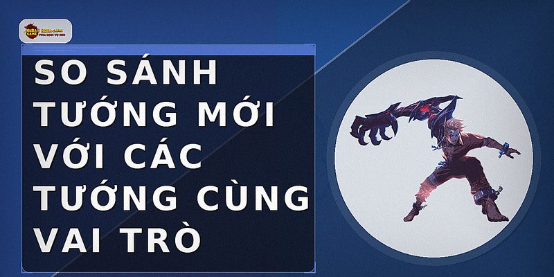 So sánh tướng mới với các tướng cùng vai trò