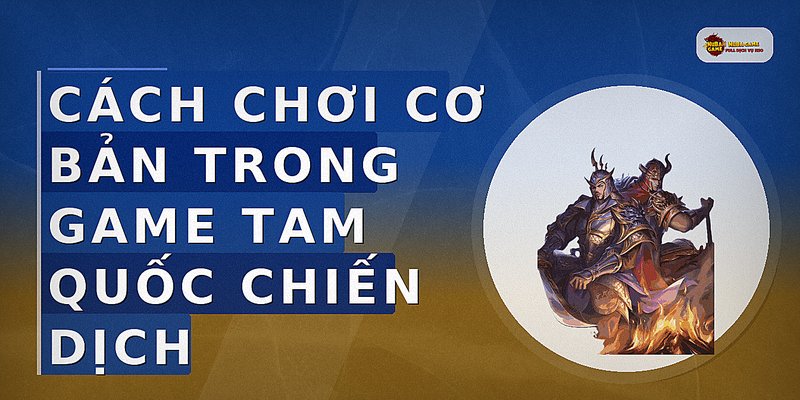 Cách chơi cơ bản trong game Tam Quốc chiến dịch