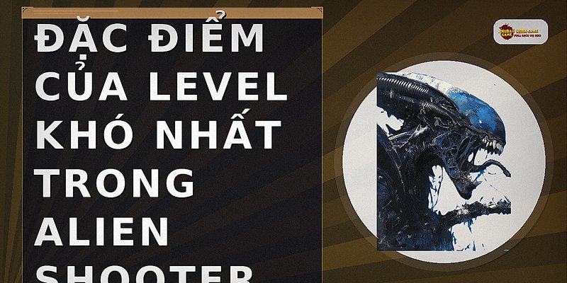 Đặc điểm của level khó nhất trong Alien Shooter