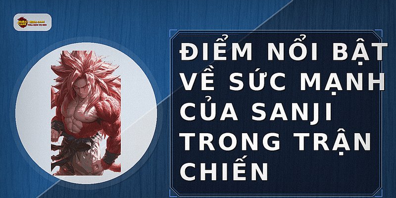 Điểm nổi bật về sức mạnh của Sanji trong trận chiến
