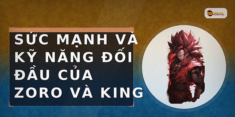 Sức mạnh và kỹ năng đối đầu của Zoro và King