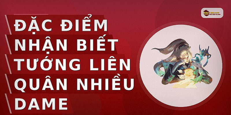 Đặc điểm nhận biết tướng Liên Quân nhiều dame