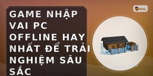 Game nhập vai PC offline hay nhất để trải nghiệm sâu sắc