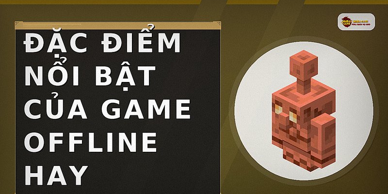 Đặc điểm nổi bật của game offline hay