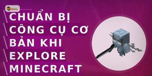 Chuẩn Bị Công Cụ Cơ Bản Khi Explore Minecraft