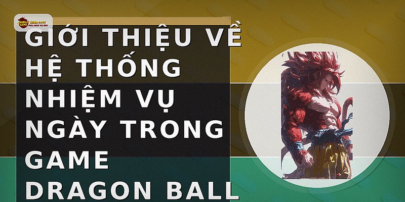 Giới thiệu về hệ thống nhiệm vụ ngày trong game Dragon Ball